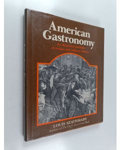 Kirjailijan Louis Szathmáry käytetty kirja American Gastronomy - An Illustrated Portfolio of Recipes and Culinary History