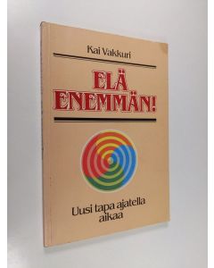 Kirjailijan Kai Vakkuri käytetty kirja Elä enemmän! : uusi tapa ajatella aikaa