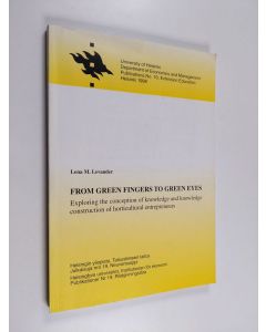 Kirjailijan Lena M. Levander käytetty kirja From green fingers to green eyes : exploring the conception of knowledge construction of horticultural entrepreneurs