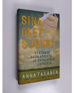 Kirjailijan Anna Takanen käytetty kirja Sinä olet suruni :  Kertomus sotalapsesta ja sotalapsen lapsesta