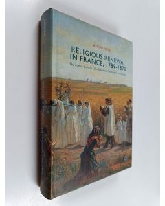 Kirjailijan Roger Price käytetty kirja Religious renewal in France, 1789-1870 : the Roman Catholic Church between catastrophe and triumph