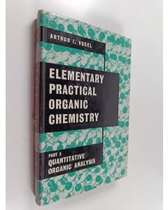 Kirjailijan Arthur I. Vogel käytetty kirja Elementary practical organic chemistry : Part 3 Quantitative organic analysis