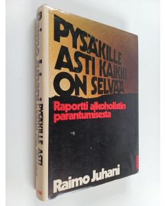 Kirjailijan Raimo Juhani käytetty kirja Pysäkille asti kaikki on selvää : raportti alkoholistin parantumisesta