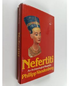 Kirjailijan Philipp Vandenberg käytetty kirja Nefertiti : an archaeological biography
