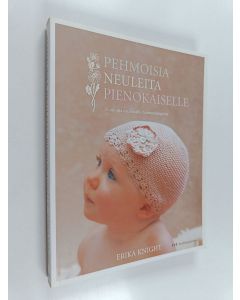 Kirjailijan Erika Knight käytetty kirja Pehmoisia neuleita pienokaiselle : 20 suloista neulemallia luonnonlangoista