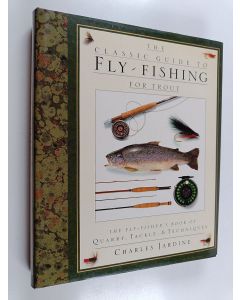 Kirjailijan Charles Jardine käytetty kirja The Classic Guide to Fly-Fishing for Trout : The Fly-Fisher's Book of Quarry, Tackle, & Techniques