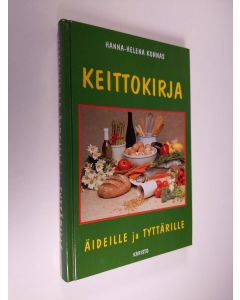 Kirjailijan Hanna-Helena Kunnas käytetty kirja Keittokirja äideille ja tyttärille : 230 kasvi-, kala-, liha-, jälkiruoka- ja leivosohjetta