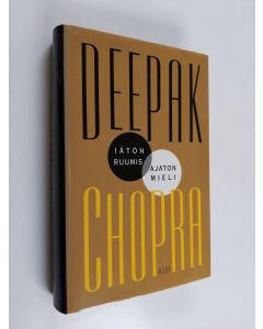 Kirjailijan Deepak Chopra käytetty kirja Iätön ruumis, ajaton mieli