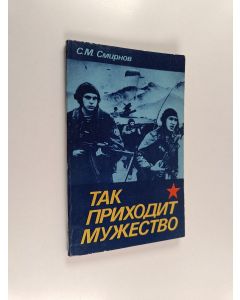 Kirjailijan C. M. Смuрнов käytetty kirja Так приходит мужество - из опыта воспитания воинов-десантников высоких морально-политических и боевых качеств