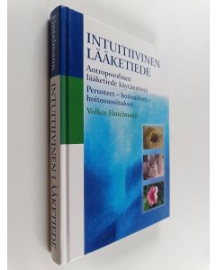 Kirjailijan Volker Fintelmann käytetty kirja Intuitiivinen lääketiede : antroposofinen lääketiede käytännössä : perusteet, hoitoaiheet, hoitosuositukset