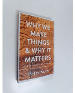 Kirjailijan Peter Korn käytetty kirja Why We Make Things and Why It Matters - The Education of a Craftsman