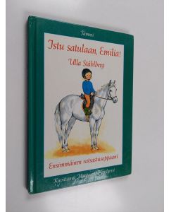 Kirjailijan Ulla Ståhlberg käytetty kirja Istu satulaan, Emilia! : ensimmäinen ratsastusoppaani