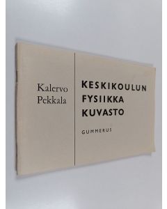 Kirjailijan Kalervo Pekkala käytetty teos Keskikoulun fysiikka : Kuvasto