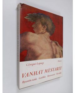 Kirjailijan C. Lorgues-Lapouge käytetty kirja Vanhat mestarit : Bysantin taide, gotiikka, renessanssi, barokki