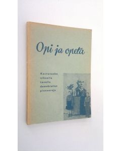 Kirjailijan Mirjam Suvanto käytetty kirja Opi ja opeta ; Kasvatanko oikealla tavalla demokratian pioneereja