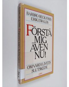 Kirjailijan Barbro Beck-Friis käytetty kirja Forstå mig även nu! : om vård i livets slutskede