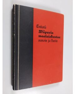 Tekijän Vilho ym. Ellonen  käytetty kirja Entistä Viipurin maalaiskuntaa sanoin ja kuvin