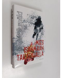 Kirjailijan Arvo Myllymäki uusi kirja Mies isänmaan takapihalla : historiallinen romaani (UUDENVEROINEN)