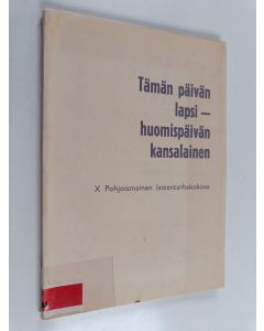 käytetty kirja Tämän päivän lapsi - huomispäivän kansalainen : X Pohjoismainen lastentarhakokous Jyväskylässä 2.-8.8.1964