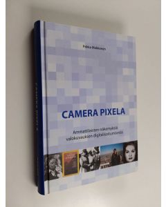 Kirjailijan Pekka Makkonen käytetty kirja Camera pixela : ammattilaisten näkemyksiä valokuvauksen digitalisoitumisesta