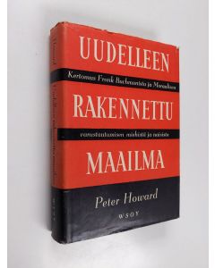 Kirjailijan Peter Howard käytetty kirja Uudelleen rakennettu maailma : kertomus Frank Buchmanista ja Moraalisen varustautumisen miehistä ja naisista
