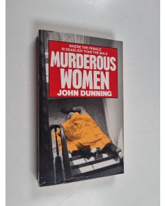 Kirjailijan John Dunning käytetty kirja Murderous women : shocking true stories of modern lady killers