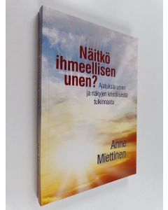 Kirjailijan Anne Miettinen käytetty kirja Näitkö ihmeellisen unen : Ajatuksia unien ja näkyjen kristillisestä tulkinnasta