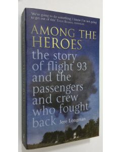 Kirjailijan Jere Longman käytetty kirja Among the Heroes : the story of flight 93 and the passengers and crew who fought back