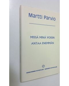 Kirjailijan Martti Parvio käytetty kirja Missä minä voisin antaa enemmän : Martti Parvion puheita ja esitelmiä Munkkiniemen rotaryklubissa vuosina 1977-1992