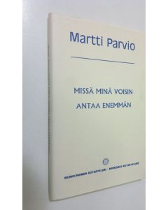 Kirjailijan Martti Parvio käytetty kirja Missä minä voisin antaa enemmän : Martti Parvion puheita ja esitelmiä Munkkiniemen rotaryklubissa vuosina 1977-1992