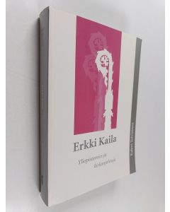 Kirjailijan Kalevi Toiviainen käytetty kirja Erkki Kaila : yliopistomies ja kirkonjohtaja