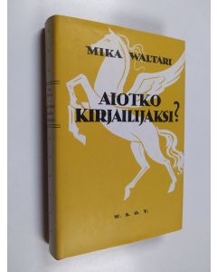 Kirjailijan Mika Waltari käytetty kirja Aiotko kirjailijaksi : tuttavallista keskustelua kaikesta siitä, mitä nuoren kirjailijan tulee tietää