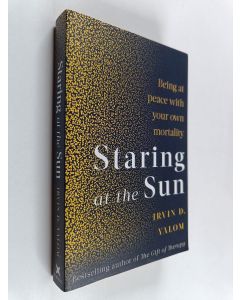 Kirjailijan Irvin D. Yalom käytetty kirja Staring at the Sun - Being at Peace with Your Own Mortality