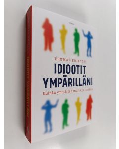 Kirjailijan Thomas Erikson käytetty kirja Idiootit ympärilläni : kuinka ymmärtää muita ja itseään