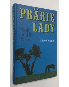 Kirjailijan Sharon Wagner käytetty kirja Prärie Lady : Molly und ihr Pferd