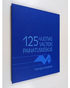 käytetty kirja 125-vuotias Valtion painatuskeskus : historiaa ja nykypäivää