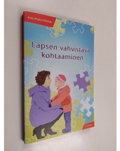 Kirjailijan Kati-Pupita Mattila käytetty kirja Lapsen vahvistava kohtaaminen