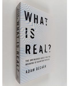 Kirjailijan Adam Becker käytetty kirja What is Real? : The Unfinished Quest for the Meaning of Quantum Physics