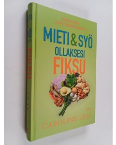 Kirjailijan Caroline Leaf käytetty kirja Mieti & syö ollaksesi fiksu : terävöitä mieltäsi ja astu terveempään elämään