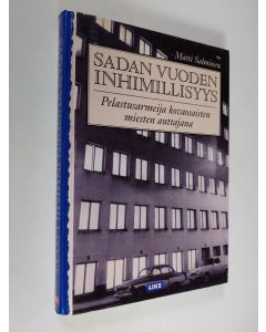 Kirjailijan Matti Salminen käytetty kirja Sadan vuoden inhimillisyys : Pelastusarmeija kovaosaisten miesten auttajana