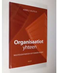 Kirjailijan Anneli Valpola käytetty kirja Organisaatiot yhteen : muutosjohtamisen käytännön keinot