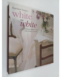 Kirjailijan Stephanie Hoppen käytetty kirja White on white : creating elegant rooms with shades of white