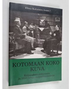 käytetty kirja Kotomaan koko kuva : kirjoituksia elokuvasta ja 1930-luvun sosiaalihistoriasta