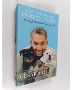 Kirjailijan Melissa Jo Peltier & Cesar Millan käytetty kirja How to Raise the Perfect Dog - Through Puppyhood and Beyond