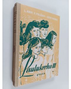 Kirjailijan L. Arvi .P. Poijärvi käytetty kirja Laulukerho 3 : kolmi- ja neliäänisiä lauluja tyttö- ja naiskuoroja varten 03