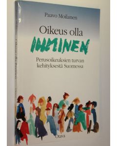 Kirjailijan Paavo Moilanen käytetty kirja Oikeus olla ihminen (signeerattu) : perusoikeuksien turvan kehityksestä Suomessa
