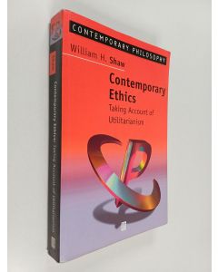 Kirjailijan William H. Shaw käytetty kirja Contemporary ethics : taking account of utilitarianism