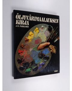 Kirjailijan Jose M Parramon käytetty kirja Öljyvärimaalauksen kirja : öljyvärimaalauksen historia, tekniikka, materiaalit, aiheet, teoria ja käytäntö