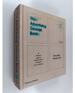 Kirjailijan Pete Barry käytetty kirja The advertising concept book : think now, design later : a complete guide to creative ideas, strategies and campaigns