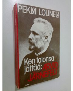 Kirjailijan Pekka Lounela käytetty kirja Ken talonsa jättää : Arvid Järnefelt